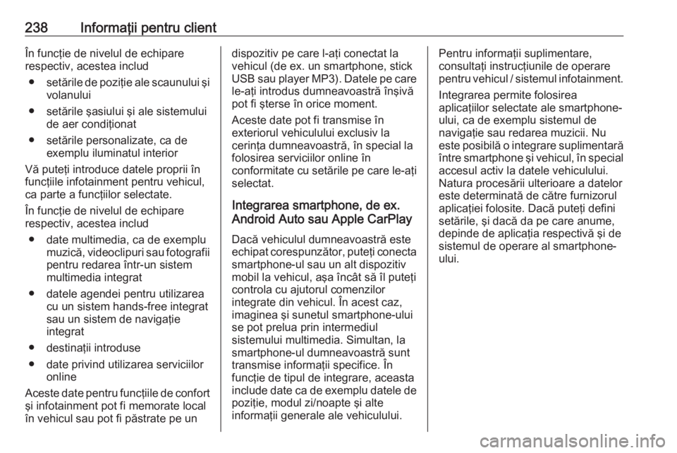 OPEL CORSA E 2019  Manual de utilizare (in Romanian) 238Informaţii pentru clientÎn funcţie de nivelul de echipare
respectiv, acestea includ
● setările de poziţie ale scaunului şi
volanului
● setările şasiului şi ale sistemului de aer condi�
