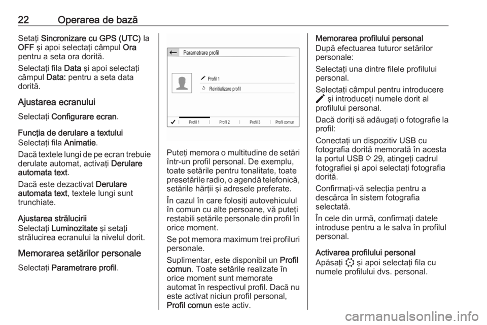 OPEL CORSA F 2020  Manual pentru sistemul Infotainment (in Romanian) 22Operarea de bazăSetaţi Sincronizare cu GPS (UTC)  la
OFF  şi apoi selectaţi câmpul  Ora
pentru a seta ora dorită.
Selectaţi fila  Data şi apoi selectaţi
câmpul  Data: pentru a seta data
do