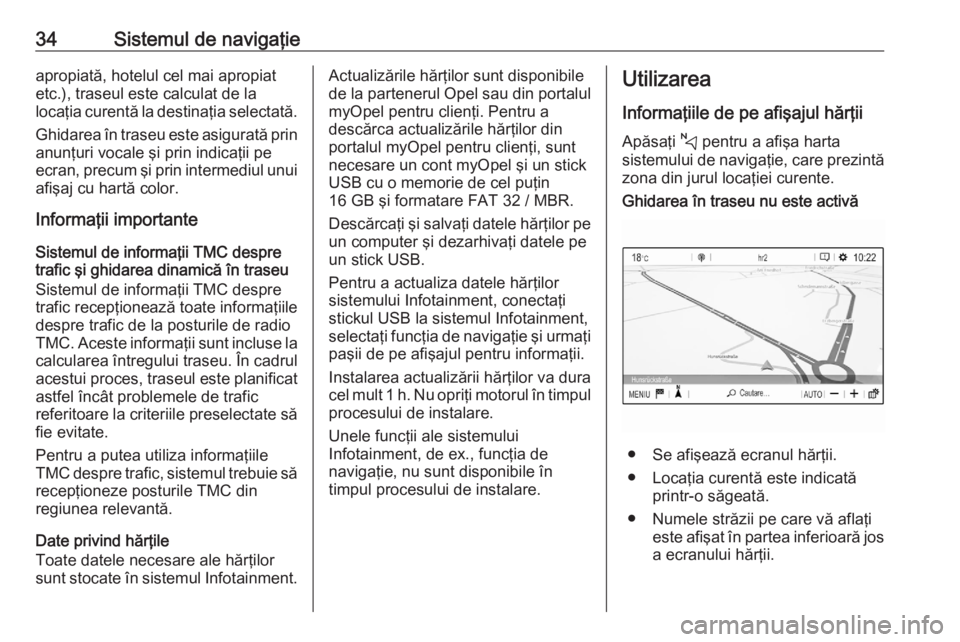 OPEL CORSA F 2020 Manual pentru sistemul Infotainment (in Romanian) 34Sistemul de navigaţieapropiată, hotelul cel mai apropiat
etc.), traseul este calculat de la
locaţia curentă la destinaţia selectată.
Ghidarea în traseu este asigurată prin anunţuri vocale OPEL CORSA F 2020 Manual pentru sistemul Infotainment (in Romanian) 34Sistemul de navigaţieapropiată, hotelul cel mai apropiat
etc.), traseul este calculat de la
locaţia curentă la destinaţia selectată.
Ghidarea în traseu este asigurată prin anunţuri vocale