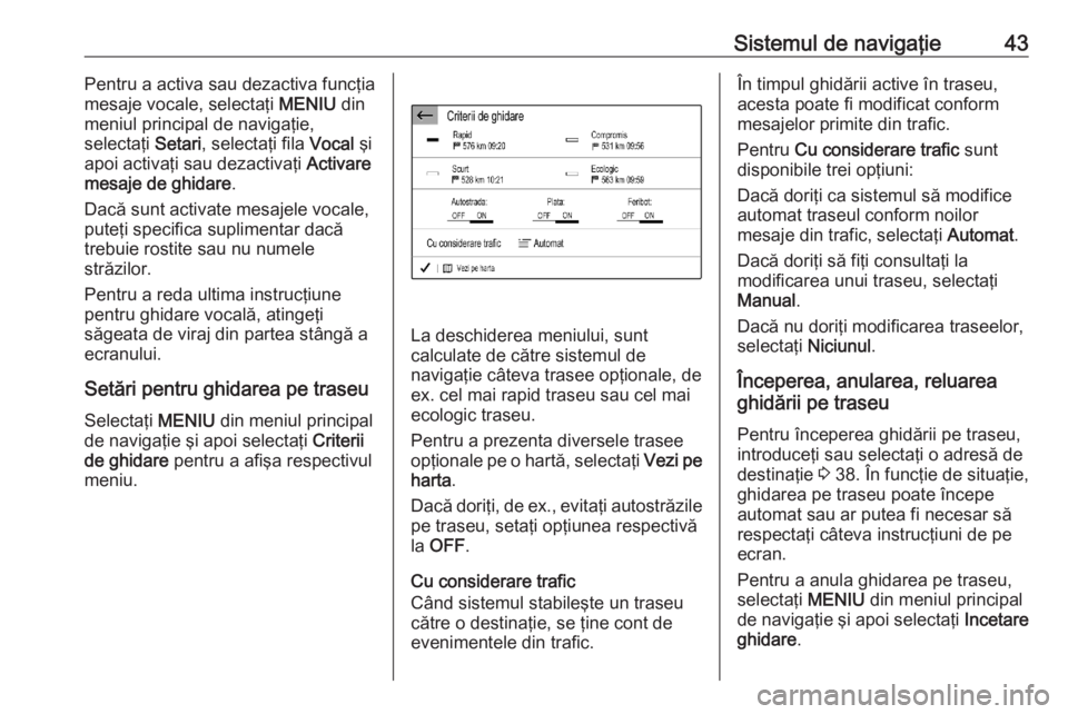 OPEL CORSA F 2020  Manual pentru sistemul Infotainment (in Romanian) Sistemul de navigaţie43Pentru a activa sau dezactiva funcţia
mesaje vocale, selectaţi  MENIU din
meniul principal de navigaţie,
selectaţi  Setari, selectaţi fila  Vocal şi
apoi activaţi sau de