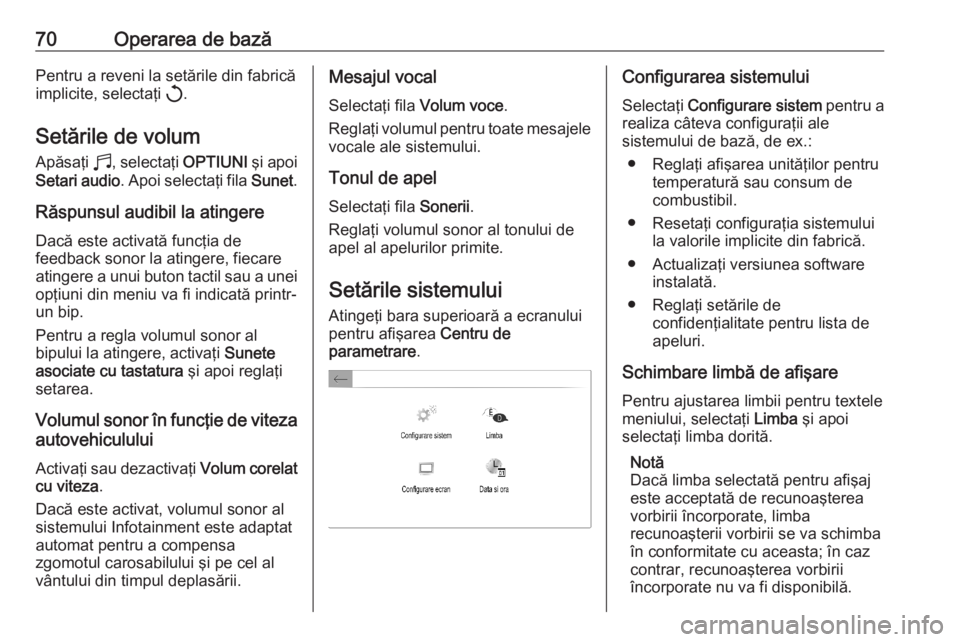 OPEL CORSA F 2020 Manual pentru sistemul Infotainment (in Romanian) 70Operarea de bazăPentru a reveni la setările din fabrică
implicite, selectaţi h.
Setările de volum
Apăsaţi b, selectaţi OPTIUNI şi apoi
Setari audio . Apoi selectaţi fila Sunet.
Răspun OPEL CORSA F 2020 Manual pentru sistemul Infotainment (in Romanian) 70Operarea de bazăPentru a reveni la setările din fabrică
implicite, selectaţi h.
Setările de volum
Apăsaţi b, selectaţi OPTIUNI şi apoi
Setari audio . Apoi selectaţi fila Sunet.
Răspun