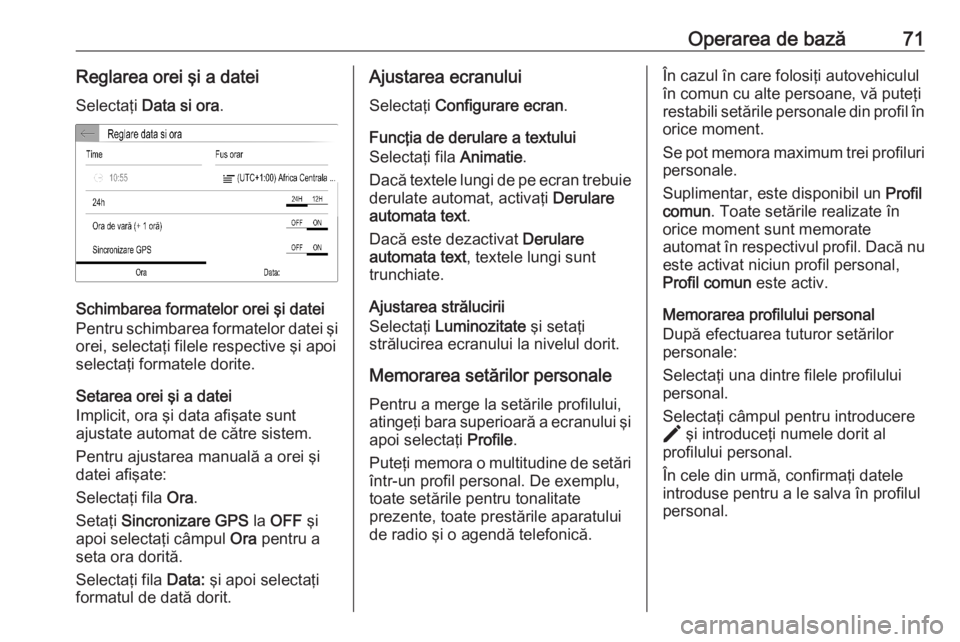OPEL CORSA F 2020 Manual pentru sistemul Infotainment (in Romanian) Operarea de bază71Reglarea orei şi a dateiSelectaţi Data si ora .
Schimbarea formatelor orei şi datei
Pentru schimbarea formatelor datei şi orei, selectaţi filele respective şi apoi
selectaţi OPEL CORSA F 2020 Manual pentru sistemul Infotainment (in Romanian) Operarea de bază71Reglarea orei şi a dateiSelectaţi Data si ora .
Schimbarea formatelor orei şi datei
Pentru schimbarea formatelor datei şi orei, selectaţi filele respective şi apoi
selectaţi