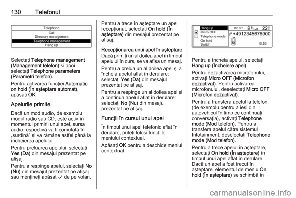 OPEL CROSSLAND X 2017.75 Manual pentru sistemul Infotainment (in Romanian) 130Telefonul
Selectaţi Telephone management
(Management telefon) şi apoi
selectaţi Telephone parameters
(Parametri telefon) .
Pentru activarea funcţiei Automatic
on hold (În aşteptare automat OPEL CROSSLAND X 2017.75 Manual pentru sistemul Infotainment (in Romanian) 130Telefonul
Selectaţi Telephone management
(Management telefon) şi apoi
selectaţi Telephone parameters
(Parametri telefon) .
Pentru activarea funcţiei Automatic
on hold (În aşteptare automat