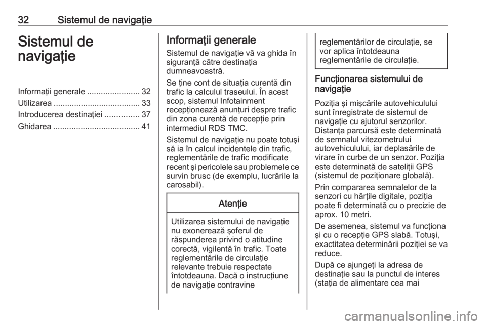 OPEL CROSSLAND X 2017.75  Manual pentru sistemul Infotainment (in Romanian) 32Sistemul de navigaţieSistemul de
navigaţieInformaţii generale .......................32
Utilizarea ...................................... 33
Introducerea destinaţiei ...............37
Ghidarea .