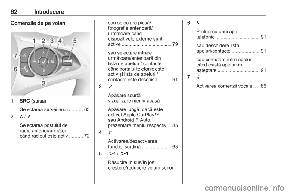 OPEL CROSSLAND X 2017.75  Manual pentru sistemul Infotainment (in Romanian) 62IntroducereComenzile de pe volan
1 SRC (sursa)
Selectarea sursei audio ........63
2 ä /  å
Selectarea postului de
radio anterior/următor
când radioul este activ ..........72
sau selectare piesă