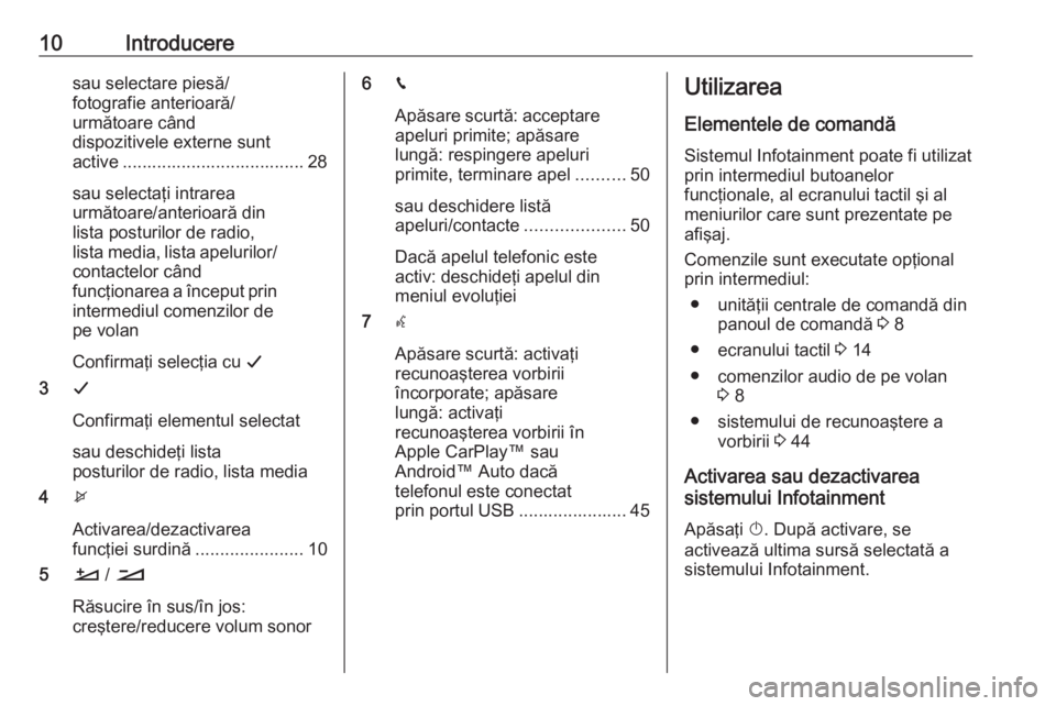 OPEL CROSSLAND X 2017.75  Manual pentru sistemul Infotainment (in Romanian) 10Introduceresau selectare piesă/
fotografie anterioară/
următoare când
dispozitivele externe sunt
active ..................................... 28
sau selectaţi intrarea
următoare/anterioară di