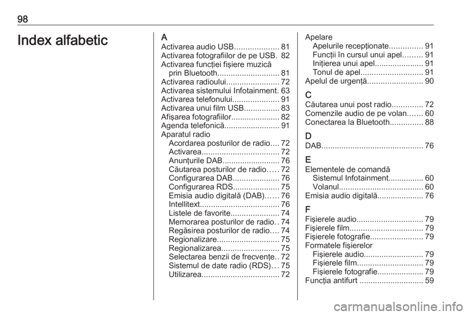 OPEL CROSSLAND X 2017.75 Manual pentru sistemul Infotainment (in Romanian) 98Index alfabeticAActivarea audio USB ....................81
Activarea fotografiilor de pe USB. 82
Activarea funcţiei fişiere muzică prin Bluetooth ............................ 81
Activarea radioul OPEL CROSSLAND X 2017.75 Manual pentru sistemul Infotainment (in Romanian) 98Index alfabeticAActivarea audio USB ....................81
Activarea fotografiilor de pe USB. 82
Activarea funcţiei fişiere muzică prin Bluetooth ............................ 81
Activarea radioul