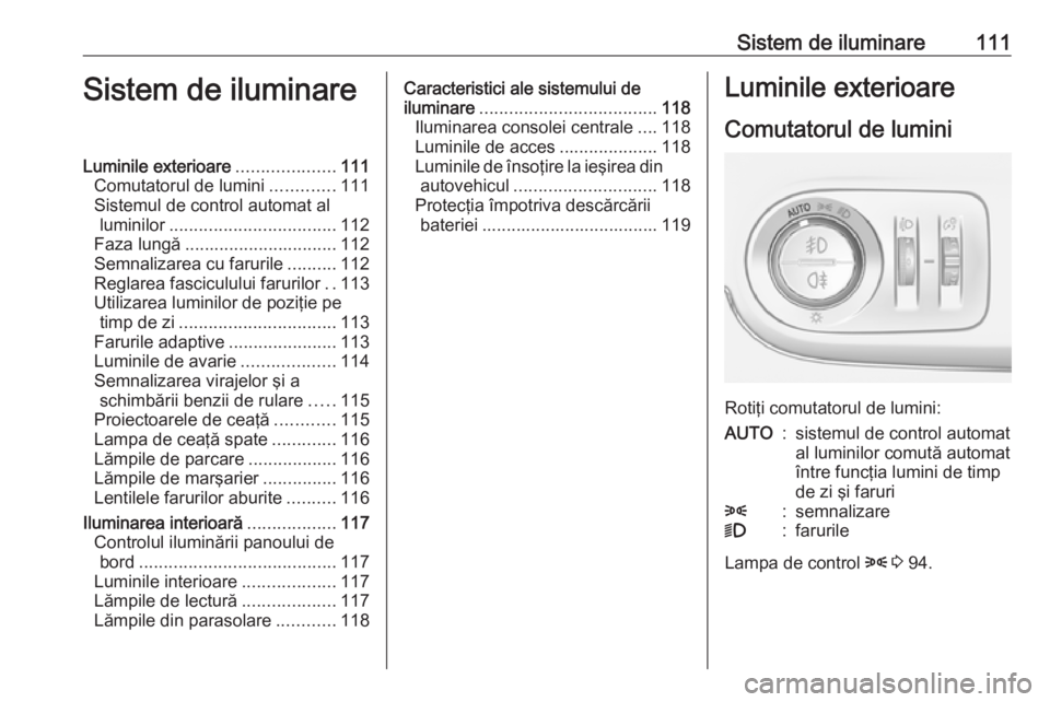 OPEL CROSSLAND X 2017.75 Manual de utilizare (in Romanian) Sistem de iluminare111Sistem de iluminareLuminile exterioare....................111
Comutatorul de lumini .............111
Sistemul de control automat al luminilor .................................. 1 OPEL CROSSLAND X 2017.75 Manual de utilizare (in Romanian) Sistem de iluminare111Sistem de iluminareLuminile exterioare....................111
Comutatorul de lumini .............111
Sistemul de control automat al luminilor .................................. 1