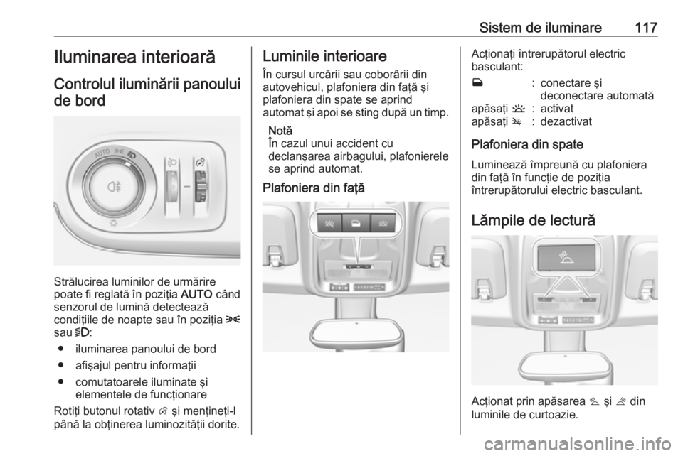 OPEL CROSSLAND X 2017.75 Manual de utilizare (in Romanian) Sistem de iluminare117Iluminarea interioarăControlul iluminării panouluide bord
Strălucirea luminilor de urmărire
poate fi reglată în poziţia AUTO când
senzorul de lumină detectează
condiţ OPEL CROSSLAND X 2017.75 Manual de utilizare (in Romanian) Sistem de iluminare117Iluminarea interioarăControlul iluminării panouluide bord
Strălucirea luminilor de urmărire
poate fi reglată în poziţia AUTO când
senzorul de lumină detectează
condiţ