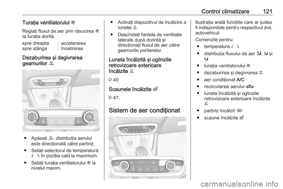 OPEL CROSSLAND X 2017.75 Manual de utilizare (in Romanian) Control climatizare121Turaţia ventilatorului Z
Reglaţi fluxul de aer prin răsucirea Z
la turaţia dorită.spre dreapta:accelerareaspre stânga:încetinirea
Dezaburirea şi degivrarea
geamurilor OPEL CROSSLAND X 2017.75 Manual de utilizare (in Romanian) Control climatizare121Turaţia ventilatorului Z
Reglaţi fluxul de aer prin răsucirea Z
la turaţia dorită.spre dreapta:accelerareaspre stânga:încetinirea
Dezaburirea şi degivrarea
geamurilor