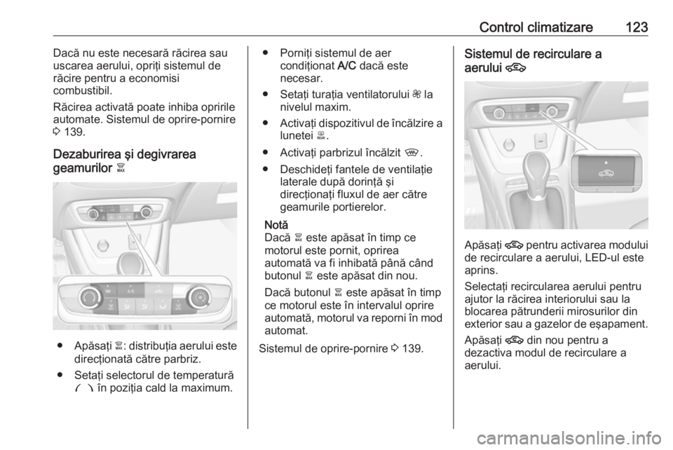 OPEL CROSSLAND X 2017.75 Manual de utilizare (in Romanian) Control climatizare123Dacă nu este necesară răcirea sau
uscarea aerului, opriţi sistemul de
răcire pentru a economisi
combustibil.
Răcirea activată poate inhiba opririle automate. Sistemul de o OPEL CROSSLAND X 2017.75 Manual de utilizare (in Romanian) Control climatizare123Dacă nu este necesară răcirea sau
uscarea aerului, opriţi sistemul de
răcire pentru a economisi
combustibil.
Răcirea activată poate inhiba opririle automate. Sistemul de o