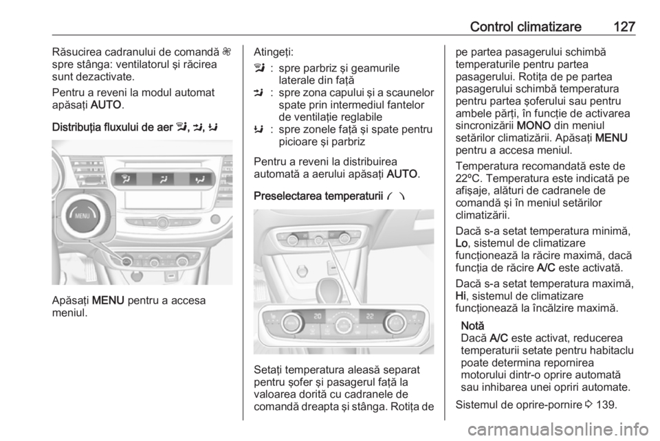 OPEL CROSSLAND X 2017.75 Manual de utilizare (in Romanian) Control climatizare127Răsucirea cadranului de comandă Z
spre stânga: ventilatorul şi răcirea
sunt dezactivate.
Pentru a reveni la modul automat apăsaţi AUTO.
Distribuţia fluxului de aer l, M OPEL CROSSLAND X 2017.75 Manual de utilizare (in Romanian) Control climatizare127Răsucirea cadranului de comandă Z
spre stânga: ventilatorul şi răcirea
sunt dezactivate.
Pentru a reveni la modul automat apăsaţi AUTO.
Distribuţia fluxului de aer l, M