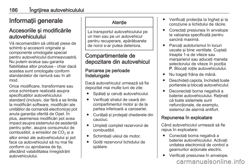 OPEL CROSSLAND X 2017.75  Manual de utilizare (in Romanian) 186Îngrijirea autovehicululuiInformaţii generaleAccesoriile şi modificărileautovehiculului
Vă recomandăm să utilizaţi piese de
schimb şi accesorii originale şi
componente omologate special
p