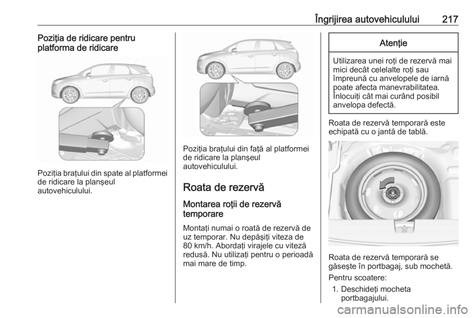 OPEL CROSSLAND X 2017.75 Manual de utilizare (in Romanian) Îngrijirea autovehiculului217Poziţia de ridicare pentru
platforma de ridicare
Poziţia braţului din spate al platformei
de ridicare la planşeul
autovehiculului.
Poziţia braţului din faţă al pl OPEL CROSSLAND X 2017.75 Manual de utilizare (in Romanian) Îngrijirea autovehiculului217Poziţia de ridicare pentru
platforma de ridicare
Poziţia braţului din spate al platformei
de ridicare la planşeul
autovehiculului.
Poziţia braţului din faţă al pl