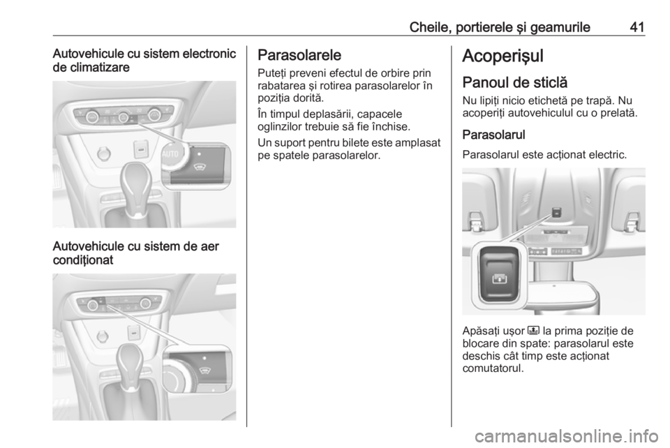 OPEL CROSSLAND X 2017.75  Manual de utilizare (in Romanian) Cheile, portierele şi geamurile41Autovehicule cu sistem electronicde climatizare
Autovehicule cu sistem de aer
condiţionat
Parasolarele
Puteţi preveni efectul de orbire prin
rabatarea şi rotirea p