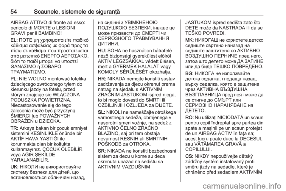 OPEL CROSSLAND X 2017.75  Manual de utilizare (in Romanian) 54Scaunele, sistemele de siguranţăAIRBAG ATTIVO di fronte ad esso:
pericolo di MORTE o LESIONI
GRAVI per il BAMBINO!
EL:  ΠΟΤΕ μη χρησιμοποιείτε παιδικό
κάθισμα α�