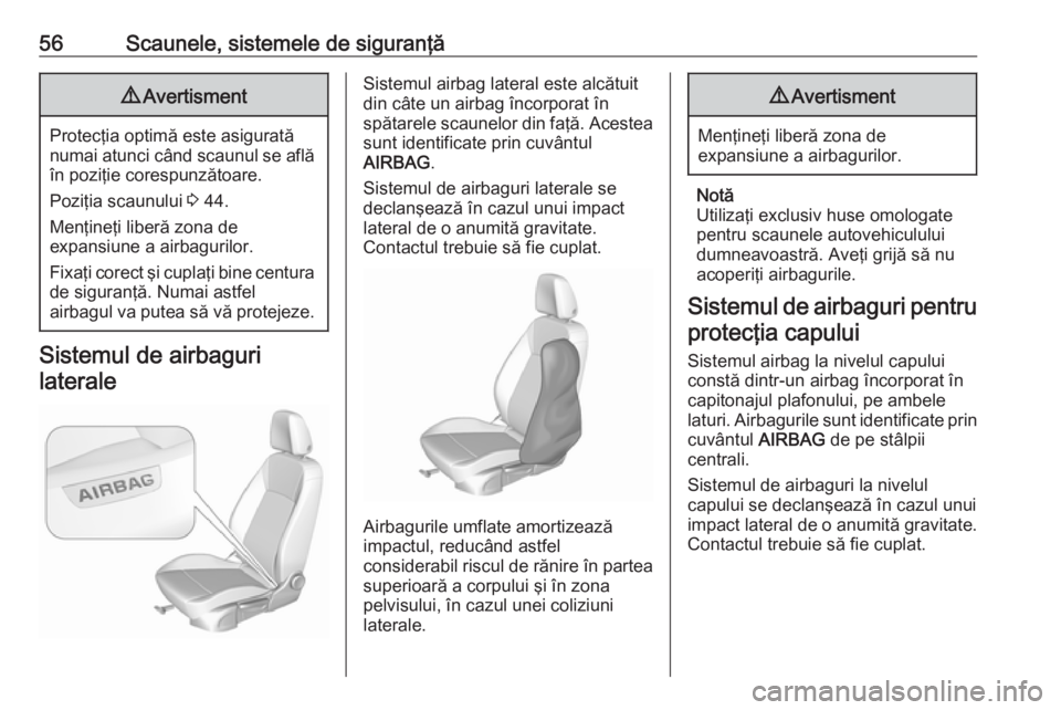 OPEL CROSSLAND X 2017.75  Manual de utilizare (in Romanian) 56Scaunele, sistemele de siguranţă9Avertisment
Protecţia optimă este asigurată
numai atunci când scaunul se află în poziţie corespunzătoare.
Poziţia scaunului  3 44.
Menţineţi liberă zon