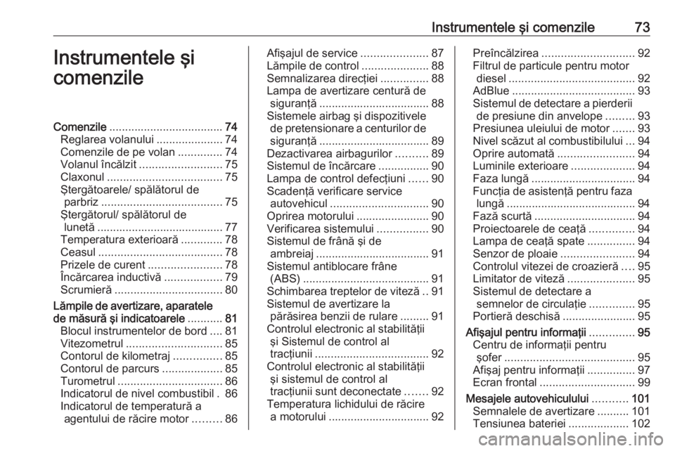 OPEL CROSSLAND X 2017.75 Manual de utilizare (in Romanian) Instrumentele şi comenzile73Instrumentele şi
comenzileComenzile .................................... 74
Reglarea volanului .....................74
Comenzile de pe volan ..............74
Volanul înc OPEL CROSSLAND X 2017.75 Manual de utilizare (in Romanian) Instrumentele şi comenzile73Instrumentele şi
comenzileComenzile .................................... 74
Reglarea volanului .....................74
Comenzile de pe volan ..............74
Volanul înc