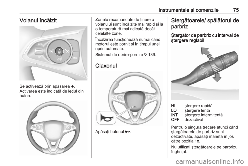 OPEL CROSSLAND X 2017.75 Manual de utilizare (in Romanian) Instrumentele şi comenzile75Volanul încălzit
Se activează prin apăsarea *.
Activarea este indicată de ledul din
buton.
Zonele recomandate de ţinere a
volanului sunt încălzite mai rapid şi la OPEL CROSSLAND X 2017.75 Manual de utilizare (in Romanian) Instrumentele şi comenzile75Volanul încălzit
Se activează prin apăsarea *.
Activarea este indicată de ledul din
buton.
Zonele recomandate de ţinere a
volanului sunt încălzite mai rapid şi la