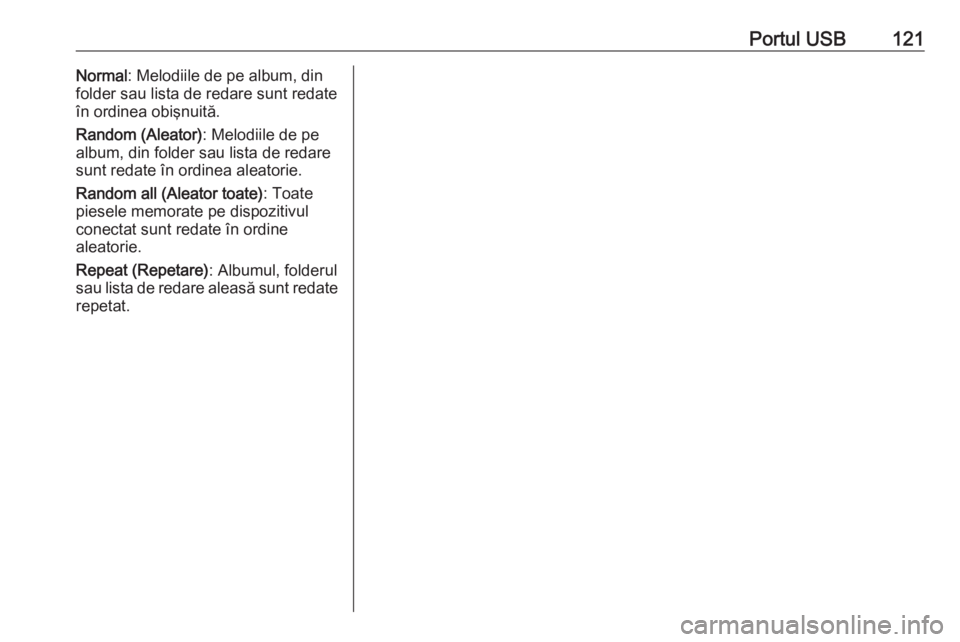OPEL CROSSLAND X 2018 Manual pentru sistemul Infotainment (in Romanian) Portul USB121Normal: Melodiile de pe album, din
folder sau lista de redare sunt redate în ordinea obişnuită.
Random (Aleator) : Melodiile de pe
album, din folder sau lista de redare
sunt redate în OPEL CROSSLAND X 2018 Manual pentru sistemul Infotainment (in Romanian) Portul USB121Normal: Melodiile de pe album, din
folder sau lista de redare sunt redate în ordinea obişnuită.
Random (Aleator) : Melodiile de pe
album, din folder sau lista de redare
sunt redate în