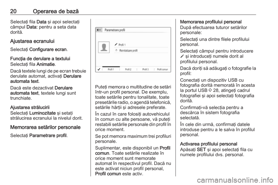 OPEL CROSSLAND X 2018 Manual pentru sistemul Infotainment (in Romanian) 20Operarea de bazăSelectaţi fila Data şi apoi selectaţi
câmpul Data: pentru a seta data
dorită.
Ajustarea ecranului
Selectaţi Configurare ecran .
Funcţia de derulare a textului
Selectaţi fi OPEL CROSSLAND X 2018 Manual pentru sistemul Infotainment (in Romanian) 20Operarea de bazăSelectaţi fila Data şi apoi selectaţi
câmpul Data: pentru a seta data
dorită.
Ajustarea ecranului
Selectaţi Configurare ecran .
Funcţia de derulare a textului
Selectaţi fi