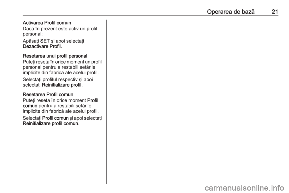 OPEL CROSSLAND X 2018 Manual pentru sistemul Infotainment (in Romanian) Operarea de bază21Activarea Profil comun
Dacă în prezent este activ un profil
personal:
Apăsaţi SET şi apoi selectaţi
Dezactivare Profil .
Resetarea unui profil personal
Puteţi reseta în ori OPEL CROSSLAND X 2018 Manual pentru sistemul Infotainment (in Romanian) Operarea de bază21Activarea Profil comun
Dacă în prezent este activ un profil
personal:
Apăsaţi SET şi apoi selectaţi
Dezactivare Profil .
Resetarea unui profil personal
Puteţi reseta în ori