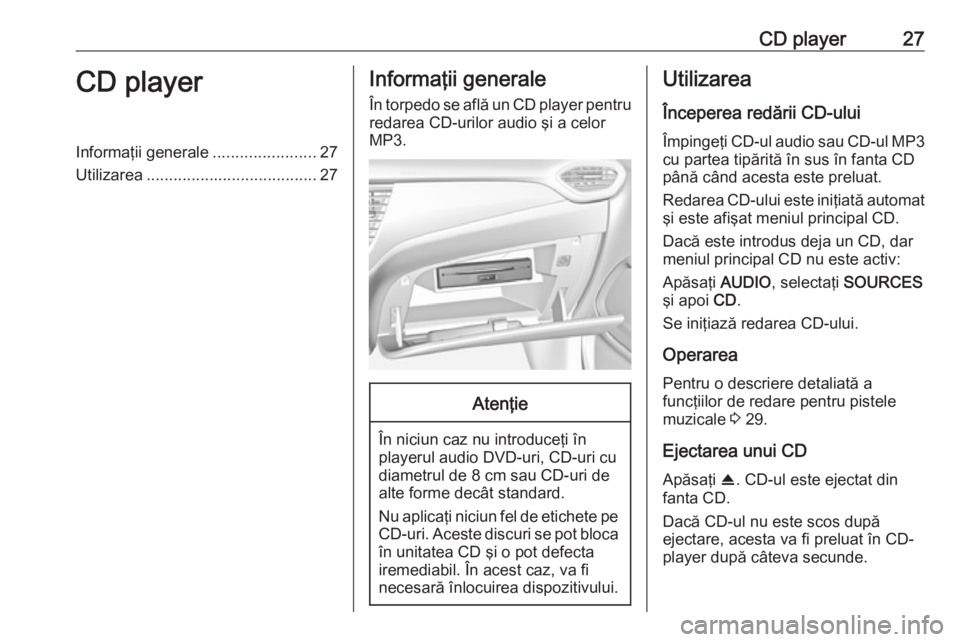 OPEL CROSSLAND X 2018 Manual pentru sistemul Infotainment (in Romanian) CD player27CD playerInformaţii generale.......................27
Utilizarea ...................................... 27Informaţii generale
În torpedo se află un CD player pentru
redarea CD-urilor au OPEL CROSSLAND X 2018 Manual pentru sistemul Infotainment (in Romanian) CD player27CD playerInformaţii generale.......................27
Utilizarea ...................................... 27Informaţii generale
În torpedo se află un CD player pentru
redarea CD-urilor au