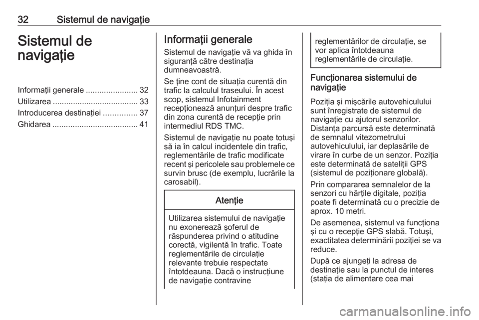 OPEL CROSSLAND X 2018 Manual pentru sistemul Infotainment (in Romanian) 32Sistemul de navigaţieSistemul de
navigaţieInformaţii generale .......................32
Utilizarea ...................................... 33
Introducerea destinaţiei ...............37
Ghidarea . OPEL CROSSLAND X 2018 Manual pentru sistemul Infotainment (in Romanian) 32Sistemul de navigaţieSistemul de
navigaţieInformaţii generale .......................32
Utilizarea ...................................... 33
Introducerea destinaţiei ...............37
Ghidarea .