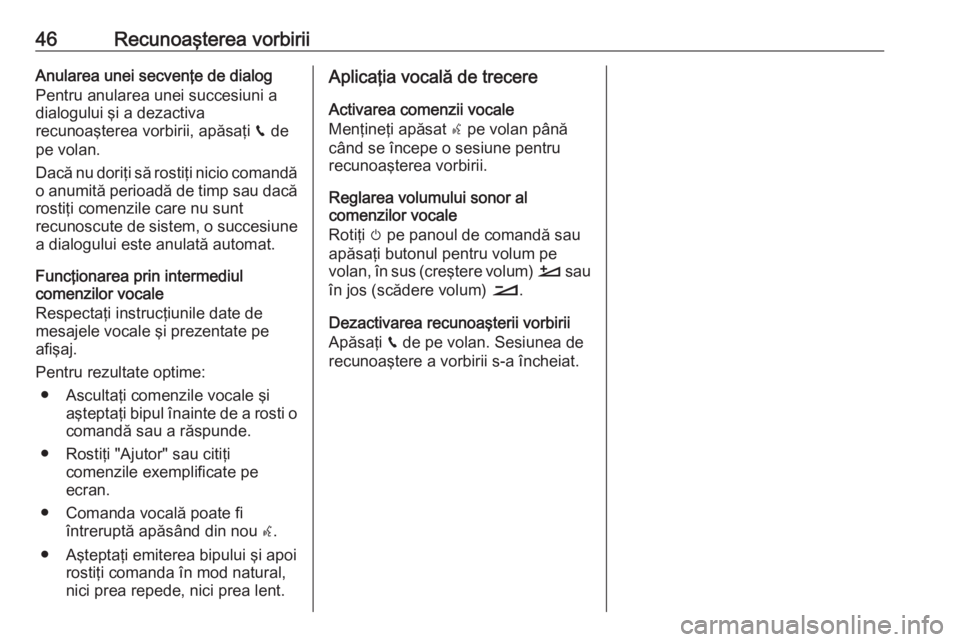 OPEL CROSSLAND X 2018 Manual pentru sistemul Infotainment (in Romanian) 46Recunoaşterea vorbiriiAnularea unei secvenţe de dialog
Pentru anularea unei succesiuni a
dialogului şi a dezactiva
recunoaşterea vorbirii, apăsaţi v de
pe volan.
Dacă nu doriţi să rostiţi OPEL CROSSLAND X 2018 Manual pentru sistemul Infotainment (in Romanian) 46Recunoaşterea vorbiriiAnularea unei secvenţe de dialog
Pentru anularea unei succesiuni a
dialogului şi a dezactiva
recunoaşterea vorbirii, apăsaţi v de
pe volan.
Dacă nu doriţi să rostiţi