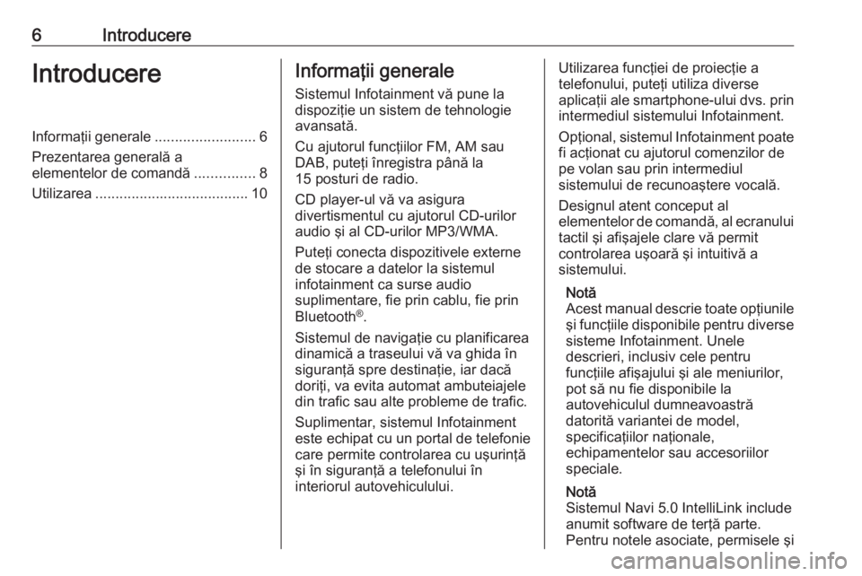 OPEL CROSSLAND X 2018  Manual pentru sistemul Infotainment (in Romanian) 6IntroducereIntroducereInformaţii generale.........................6
Prezentarea generală a
elementelor de comandă ...............8
Utilizarea ...................................... 10Informaţii g