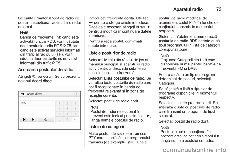 OPEL CROSSLAND X 2018  Manual pentru sistemul Infotainment (in Romanian) Aparatul radio73Se caută următorul post de radio ce
poate fi recepţionat, acesta fiind redat
automat.
Notă
Banda de frecvenţe FM: când este
activată funcţia RDS, vor fi căutate
doar posturile