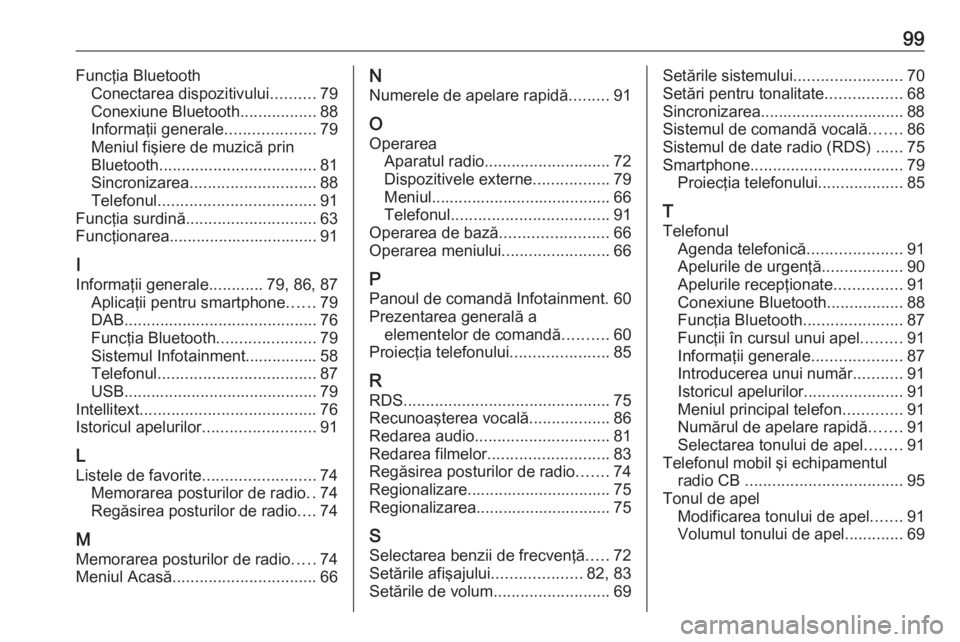 OPEL CROSSLAND X 2018 Manual pentru sistemul Infotainment (in Romanian) 99Funcţia BluetoothConectarea dispozitivului ..........79
Conexiune Bluetooth .................88
Informaţii generale ....................79
Meniul fişiere de muzică prin
Bluetooth ............... OPEL CROSSLAND X 2018 Manual pentru sistemul Infotainment (in Romanian) 99Funcţia BluetoothConectarea dispozitivului ..........79
Conexiune Bluetooth .................88
Informaţii generale ....................79
Meniul fişiere de muzică prin
Bluetooth ...............