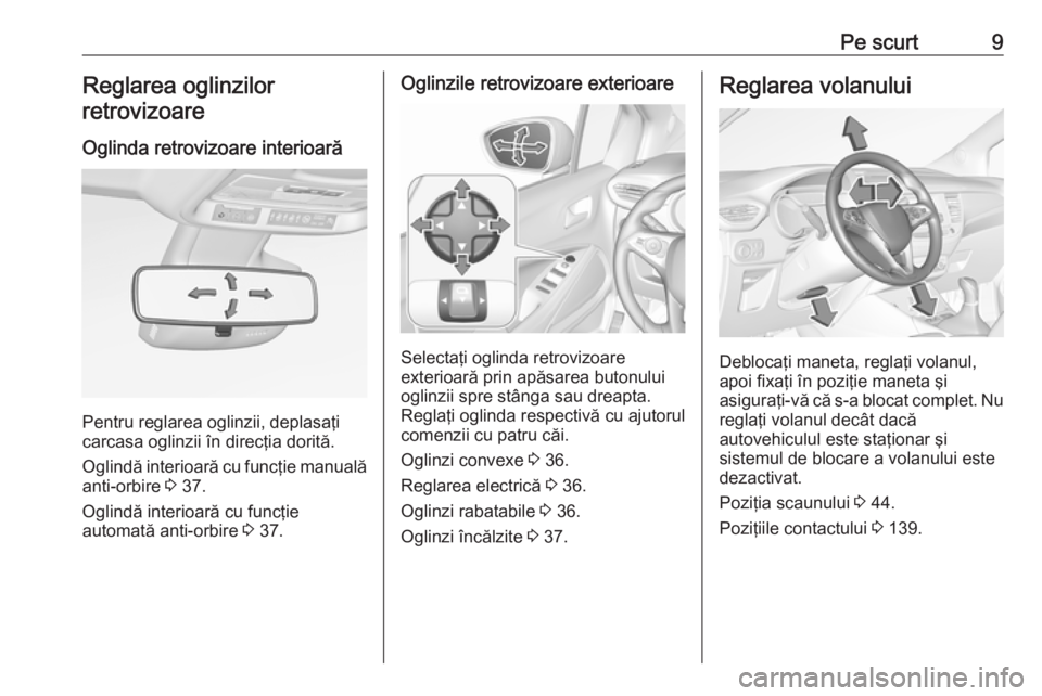 OPEL CROSSLAND X 2018  Manual de utilizare (in Romanian) Pe scurt9Reglarea oglinzilor
retrovizoare
Oglinda retrovizoare interioară
Pentru reglarea oglinzii, deplasaţi
carcasa oglinzii în direcţia dorită.
Oglindă interioară cu funcţie manuală anti-o