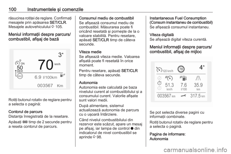 OPEL CROSSLAND X 2018  Manual de utilizare (in Romanian) 100Instrumentele şi comenzilerăsucirea rotiţei de reglare. Confirmaţi
mesajele prin apăsarea  SET/CLR.
Mesajele autovehiculului  3 105.
Meniul informaţii despre parcurs/
combustibil, afişaj de 