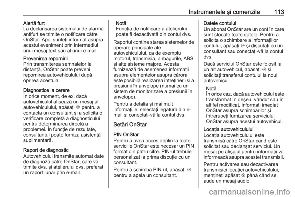 OPEL CROSSLAND X 2018  Manual de utilizare (in Romanian) Instrumentele şi comenzile113Alertă furt
La declanşarea sistemului de alarmă
antifurt se trimite o notificare către
OnStar. Apoi sunteţi informat asupra
acestui eveniment prin intermediul
unui m