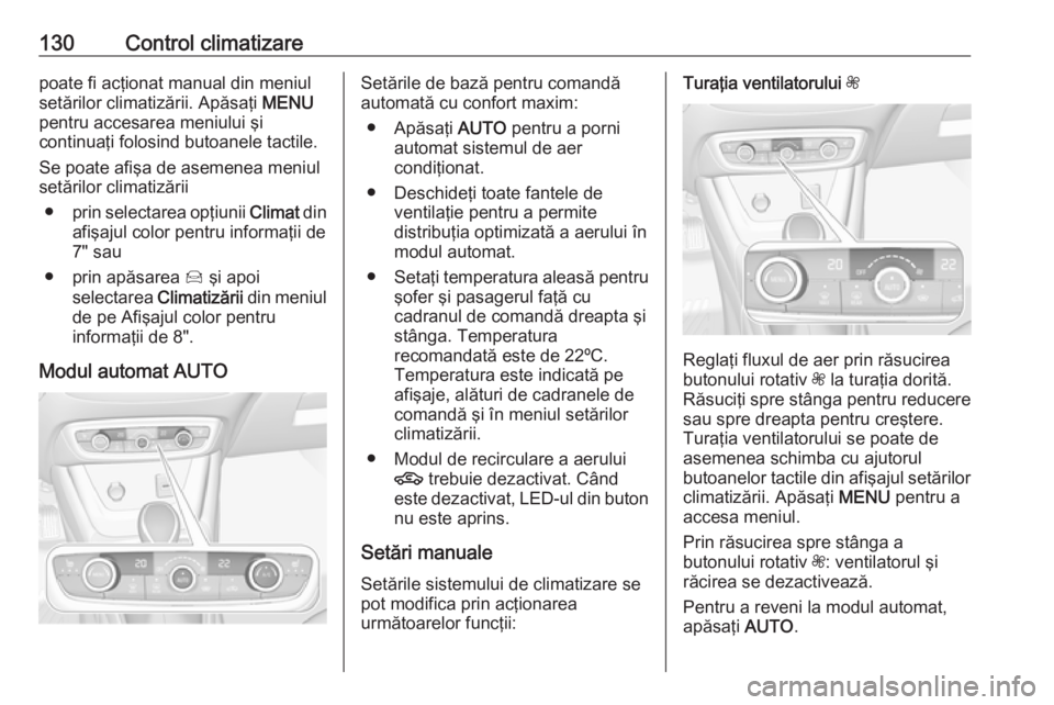 OPEL CROSSLAND X 2018 Manual de utilizare (in Romanian) 130Control climatizarepoate fi acţionat manual din meniul
setărilor climatizării. Apăsaţi MENU
pentru accesarea meniului şi
continuaţi folosind butoanele tactile.
Se poate afişa de asemenea m OPEL CROSSLAND X 2018 Manual de utilizare (in Romanian) 130Control climatizarepoate fi acţionat manual din meniul
setărilor climatizării. Apăsaţi MENU
pentru accesarea meniului şi
continuaţi folosind butoanele tactile.
Se poate afişa de asemenea m