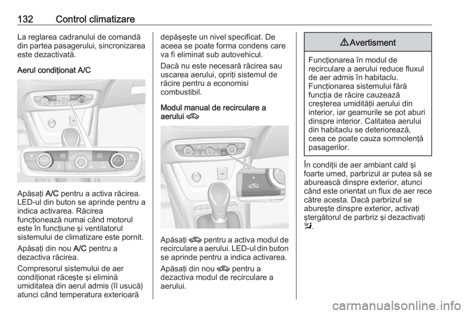 OPEL CROSSLAND X 2018 Manual de utilizare (in Romanian) 132Control climatizareLa reglarea cadranului de comandă
din partea pasagerului, sincronizarea
este dezactivată.
Aerul condiţionat A/C
Apăsaţi A/C pentru a activa răcirea.
LED-ul din buton se ap OPEL CROSSLAND X 2018 Manual de utilizare (in Romanian) 132Control climatizareLa reglarea cadranului de comandă
din partea pasagerului, sincronizarea
este dezactivată.
Aerul condiţionat A/C
Apăsaţi A/C pentru a activa răcirea.
LED-ul din buton se ap