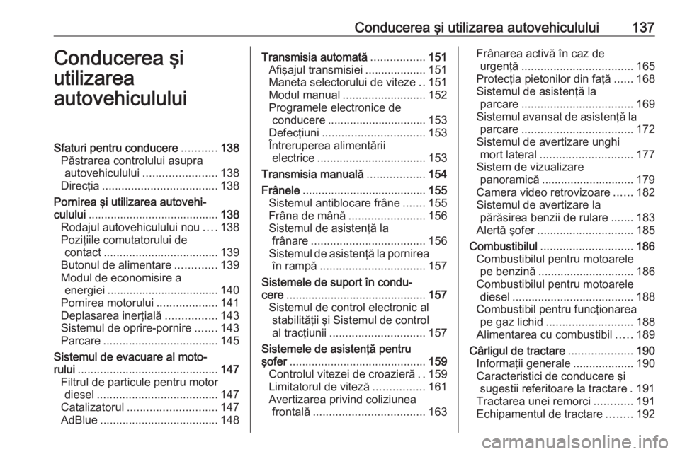 OPEL CROSSLAND X 2018  Manual de utilizare (in Romanian) Conducerea şi utilizarea autovehiculului137Conducerea şi
utilizarea
autovehicululuiSfaturi pentru conducere ...........138
Păstrarea controlului asupra autovehiculului ....................... 138
D