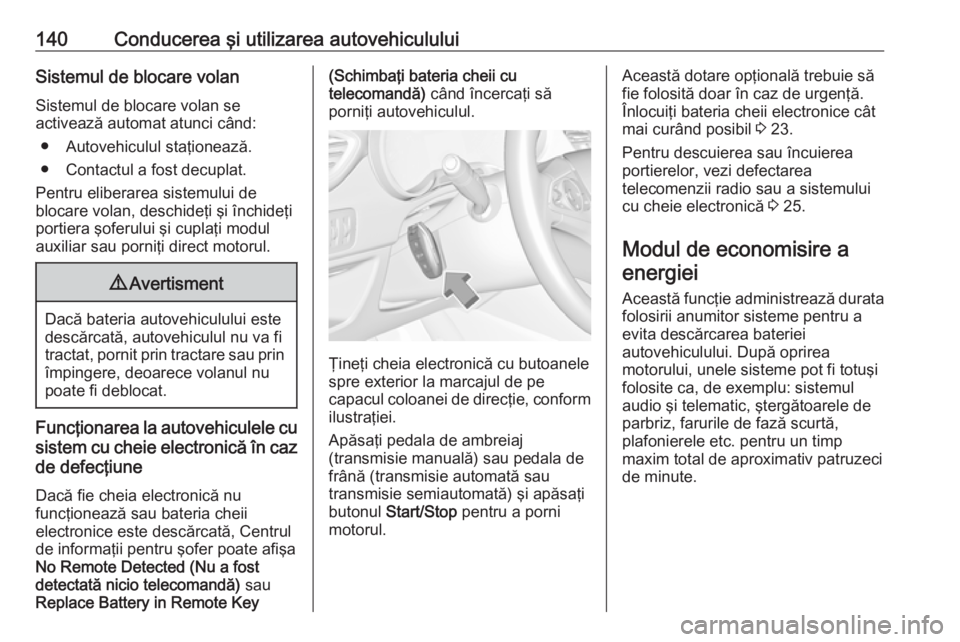 OPEL CROSSLAND X 2018  Manual de utilizare (in Romanian) 140Conducerea şi utilizarea autovehicululuiSistemul de blocare volanSistemul de blocare volan se
activează automat atunci când:
● Autovehiculul staţionează.
● Contactul a fost decuplat.
Pentr