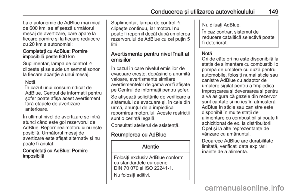 OPEL CROSSLAND X 2018 Manual de utilizare (in Romanian) Conducerea şi utilizarea autovehiculului149La o autonomie de AdBlue mai mică
de 600 km, se afişează următorul
mesaj de avertizare, care apare la
fiecare pornire şi la fiecare reducere
cu 20 km a OPEL CROSSLAND X 2018 Manual de utilizare (in Romanian) Conducerea şi utilizarea autovehiculului149La o autonomie de AdBlue mai mică
de 600 km, se afişează următorul
mesaj de avertizare, care apare la
fiecare pornire şi la fiecare reducere
cu 20 km a