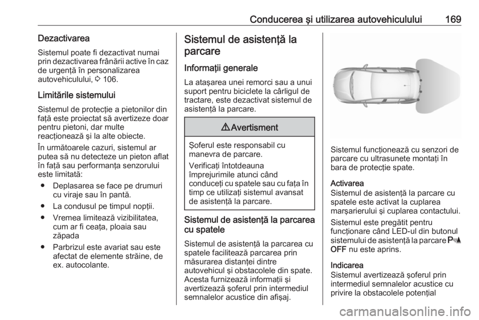 OPEL CROSSLAND X 2018 Manual de utilizare (in Romanian) Conducerea şi utilizarea autovehiculului169DezactivareaSistemul poate fi dezactivat numaiprin dezactivarea frânării active în caz de urgenţă în personalizarea
autovehiculului, 3 106.
Limitări OPEL CROSSLAND X 2018 Manual de utilizare (in Romanian) Conducerea şi utilizarea autovehiculului169DezactivareaSistemul poate fi dezactivat numaiprin dezactivarea frânării active în caz de urgenţă în personalizarea
autovehiculului, 3 106.
Limitări