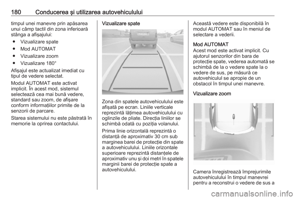 OPEL CROSSLAND X 2018 Manual de utilizare (in Romanian) 180Conducerea şi utilizarea autovehicululuitimpul unei manevre prin apăsarea
unui câmp tactil din zona inferioară stânga a afişajului:
● Vizualizare spate
● Mod AUTOMAT
● Vizualizare zoom
OPEL CROSSLAND X 2018 Manual de utilizare (in Romanian) 180Conducerea şi utilizarea autovehicululuitimpul unei manevre prin apăsarea
unui câmp tactil din zona inferioară stânga a afişajului:
● Vizualizare spate
● Mod AUTOMAT
● Vizualizare zoom