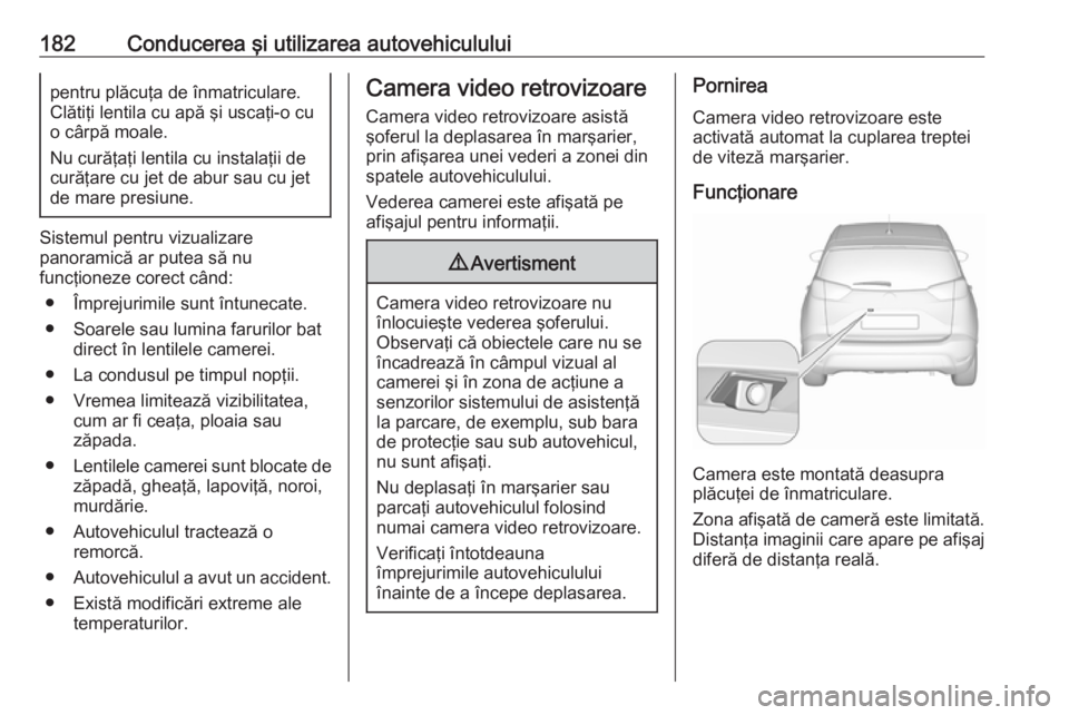 OPEL CROSSLAND X 2018 Manual de utilizare (in Romanian) 182Conducerea şi utilizarea autovehicululuipentru plăcuţa de înmatriculare.
Clătiţi lentila cu apă şi uscaţi-o cu
o cârpă moale.
Nu curăţaţi lentila cu instalaţii de
curăţare cu jet d OPEL CROSSLAND X 2018 Manual de utilizare (in Romanian) 182Conducerea şi utilizarea autovehicululuipentru plăcuţa de înmatriculare.
Clătiţi lentila cu apă şi uscaţi-o cu
o cârpă moale.
Nu curăţaţi lentila cu instalaţii de
curăţare cu jet d