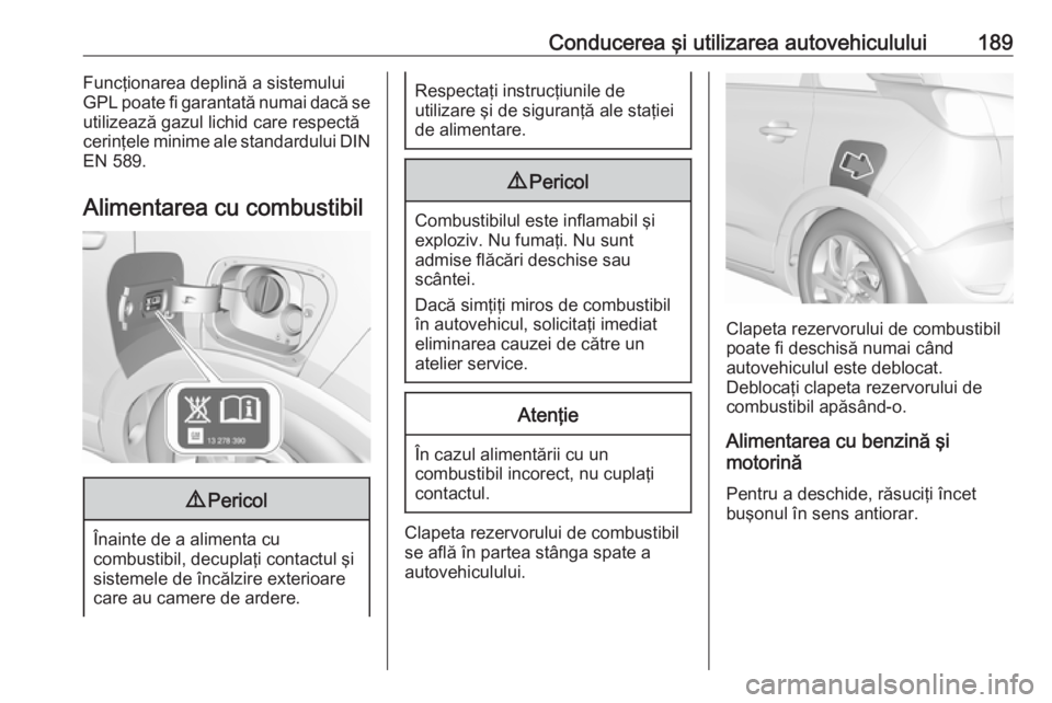 OPEL CROSSLAND X 2018  Manual de utilizare (in Romanian) Conducerea şi utilizarea autovehiculului189Funcţionarea deplină a sistemului
GPL poate fi garantată numai dacă se
utilizează gazul lichid care respectă
cerinţele minime ale standardului DIN EN