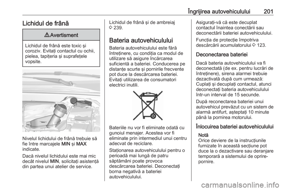 OPEL CROSSLAND X 2018 Manual de utilizare (in Romanian) Îngrijirea autovehiculului201Lichidul de frână9Avertisment
Lichidul de frână este toxic şi
coroziv. Evitaţi contactul cu ochii,
pielea, tapiţeria şi suprafeţele
vopsite.
Nivelul lichidului d OPEL CROSSLAND X 2018 Manual de utilizare (in Romanian) Îngrijirea autovehiculului201Lichidul de frână9Avertisment
Lichidul de frână este toxic şi
coroziv. Evitaţi contactul cu ochii,
pielea, tapiţeria şi suprafeţele
vopsite.
Nivelul lichidului d