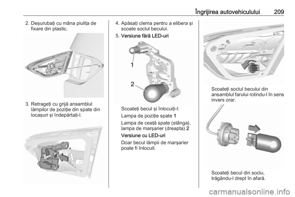 OPEL CROSSLAND X 2018  Manual de utilizare (in Romanian) Îngrijirea autovehiculului2092. Deşurubaţi cu mâna piuliţa defixare din plastic.
3. Retrageţi cu grijă ansamblullămpilor de poziţie din spate din
locaşuri şi îndepărtaţi-l.
4. Apăsaţi 