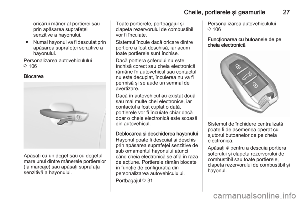 OPEL CROSSLAND X 2018 Manual de utilizare (in Romanian) Cheile, portierele şi geamurile27oricărui mâner al portierei sau
prin apăsarea suprafeţei
senzitive a hayonului.
● Numai hayonul va fi descuiat prin
apăsarea suprafeţei senzitive a
hayonului. OPEL CROSSLAND X 2018 Manual de utilizare (in Romanian) Cheile, portierele şi geamurile27oricărui mâner al portierei sau
prin apăsarea suprafeţei
senzitive a hayonului.
● Numai hayonul va fi descuiat prin
apăsarea suprafeţei senzitive a
hayonului.