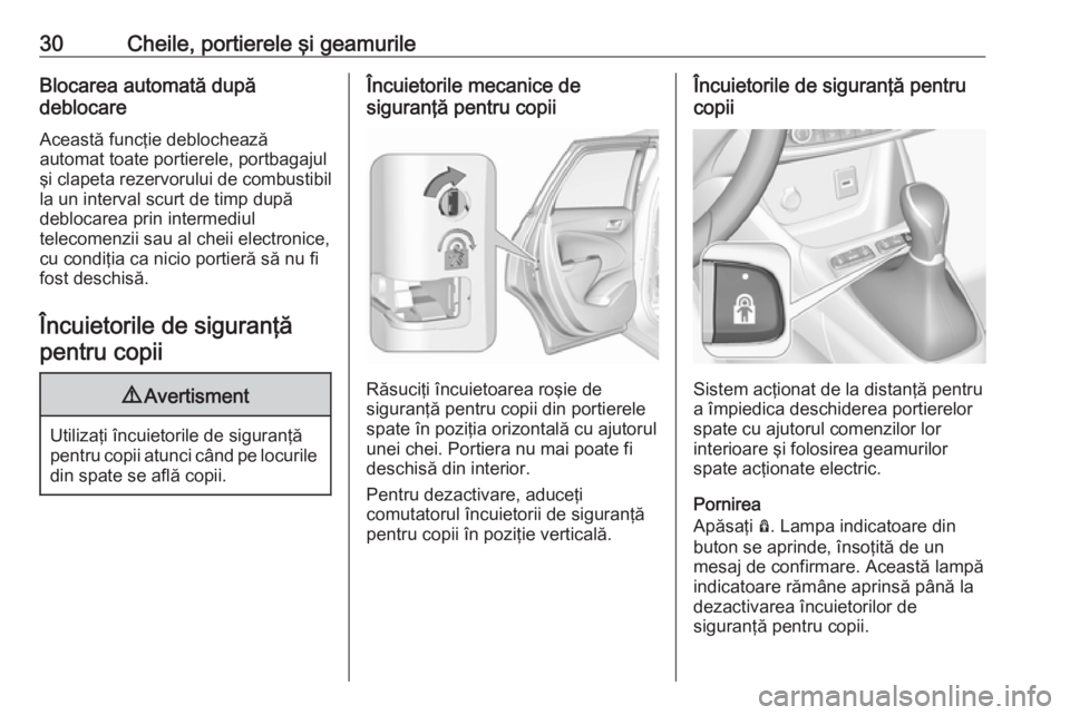 OPEL CROSSLAND X 2018  Manual de utilizare (in Romanian) 30Cheile, portierele şi geamurileBlocarea automată după
deblocare
Această funcţie deblocheazăautomat toate portierele, portbagajul şi clapeta rezervorului de combustibil
la un interval scurt de