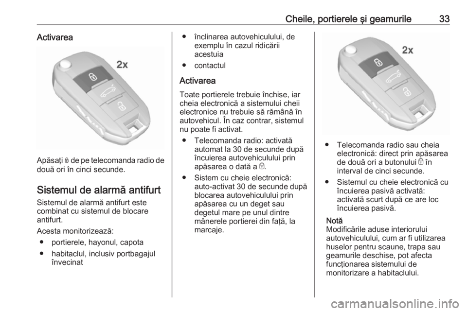 OPEL CROSSLAND X 2018  Manual de utilizare (in Romanian) Cheile, portierele şi geamurile33Activarea
Apăsaţi N de pe telecomanda radio de
două ori în cinci secunde.
Sistemul de alarmă antifurt
Sistemul de alarmă antifurt este
combinat cu sistemul de b