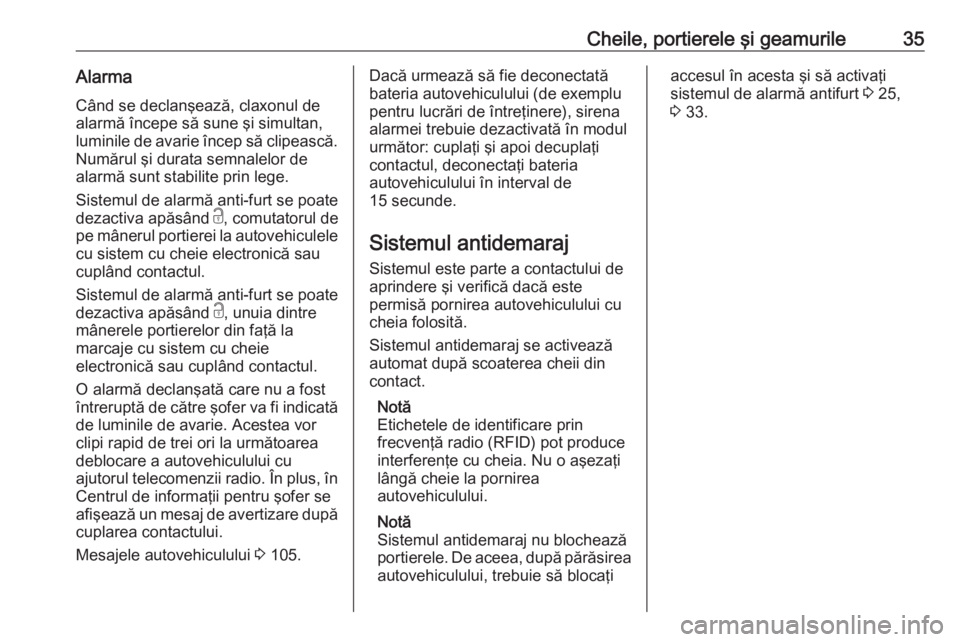 OPEL CROSSLAND X 2018  Manual de utilizare (in Romanian) Cheile, portierele şi geamurile35Alarma
Când se declanşează, claxonul de alarmă începe să sune şi simultan,
luminile de avarie încep să clipească. Numărul şi durata semnalelor de
alarmă 